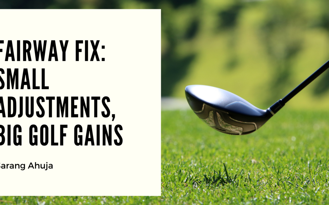 Fairway Fix: Small Adjustments, Big Golf Gains
